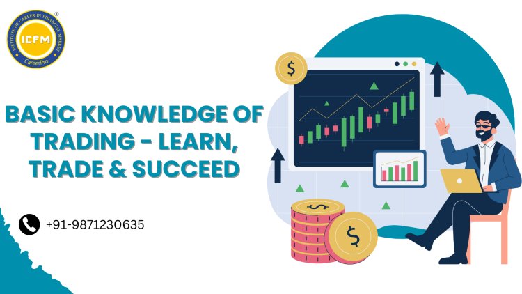 Basic Knowledge of Trading - Learn, Trade & Succeed